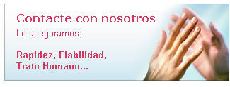 Contacte con nosotros. Le aseguramos: Rapidez, Fiabilidad, Trato Humano...